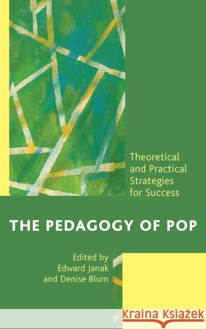 The Pedagogy of Pop: Theoretical and Practical Strategies for Success Janak, Edward 9780739176009 Lexington Books