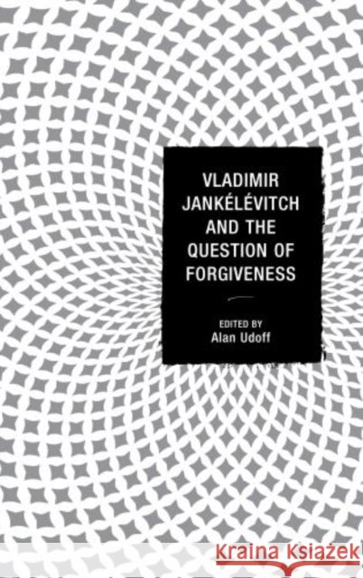 Vladimir Jankélévitch and the Question of Forgiveness Udoff, Alan 9780739176672 Lexington Books