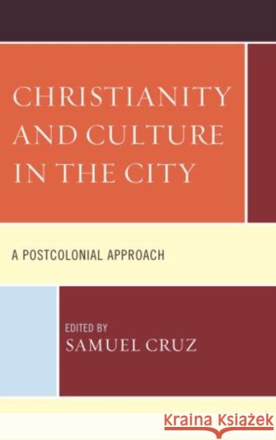 Christianity and Culture in the City: A Postcolonial Approach Cruz, Samuel 9780739176757