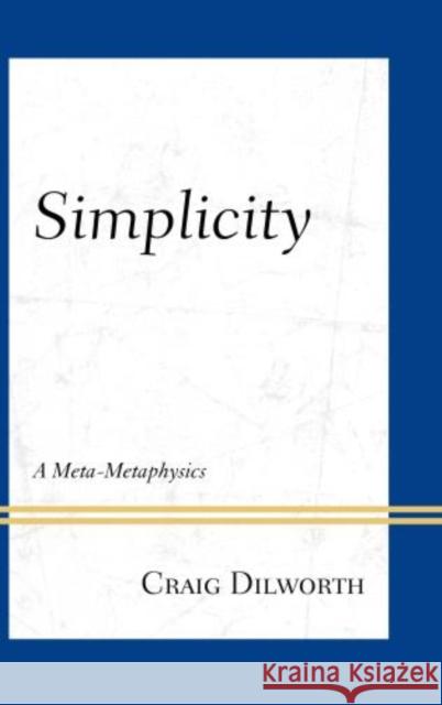 Simplicity: A Meta-Metaphysics Dilworth, Craig 9780739177235