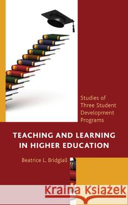 Teaching and Learning in Higher Education: Studies of Three Student Development Programs Beatrice L. Bridglall Kenneth I. Maton Susan Layden 9780739177334