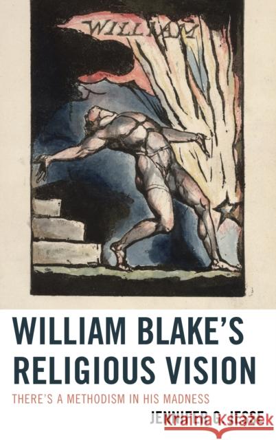 William Blake's Religious Vision: There's a Methodism in His Madness Jesse, Jennifer 9780739177907 0