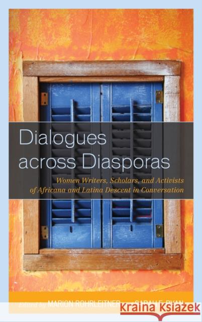Dialogues across Diasporas: Women Writers, Scholars, and Activists of Africana and Latina Descent in Conversation Rohrleitner, Marion 9780739178041 Lexington Books