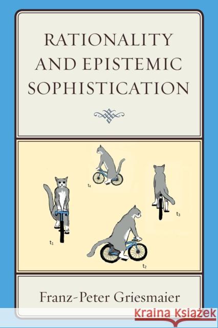 Rationality and Epistemic Sophistication Franz-Peter Griesmaier 9780739178065