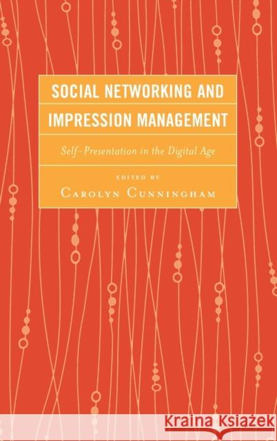 Social Networking and Impression Management: Self-Presentation in the Digital Age Carolyn Cunningham 9780739178119 0