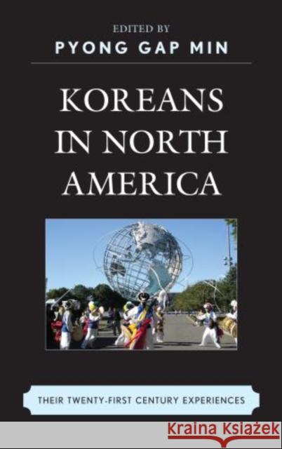Koreans in North America: Their Experiences in the Twenty-First Century Min, Pyong Gap 9780739178133