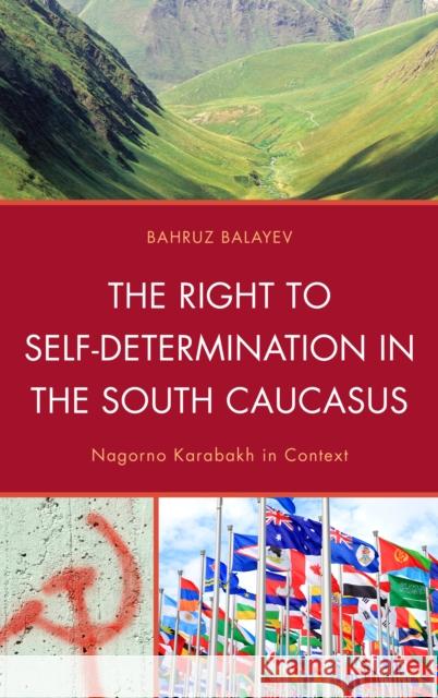 The Right to Self-Determination in the South Caucasus: Nagorno Karabakh in Context Balayev, Bahruz 9780739178270 Lexington Books