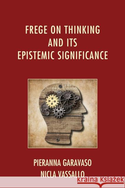 Frege on Thinking and Its Epistemic Significance Pieranna Garavaso Nicla Vassallo 9780739178386 Lexington Books