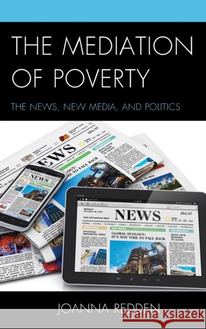 The Mediation of Poverty: The News, New Media, and Politics Redden, Joanna 9780739178607