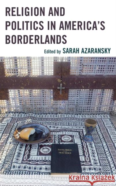 Religion and Politics in America's Borderlands Sarah Azaransky 9780739178621