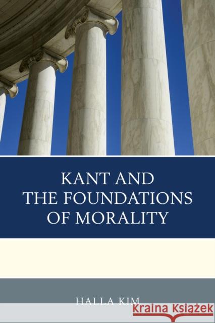 Kant and the Foundations of Morality Halla Kim 9780739179000 Lexington Books