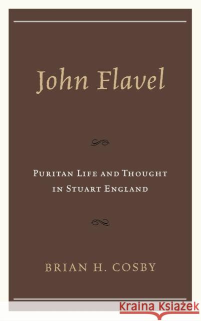 John Flavel: Puritan Life and Thought in Stuart England Cosby, Brian H. 9780739179529