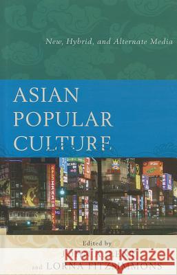 Asian Popular Culture: New, Hybrid, and Alternate Media John A Lent 9780739179611