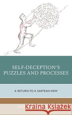 Self-Deception's Puzzles and Processes: A Return to a Sartrean View Jason Kido Lopez 9780739179901 Lexington Books