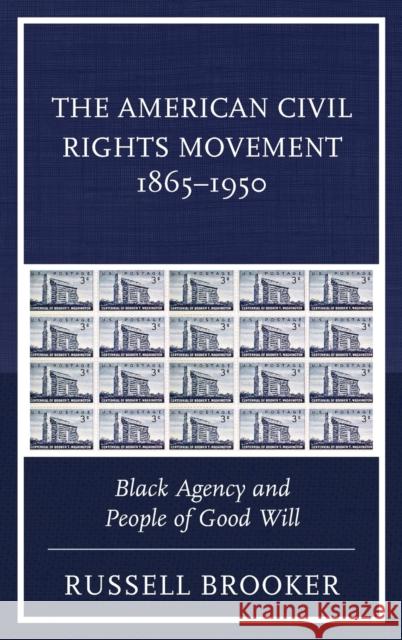 The American Civil Rights Movement 1865-1950: Black Agency and People of Good Will Russell Brooker 9780739179925 Lexington Books
