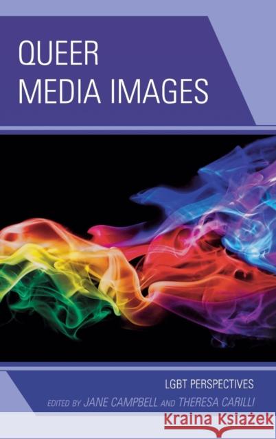 Queer Media Images: Lgbt Perspectives Carilli, Theresa 9780739180280 Lexington Books