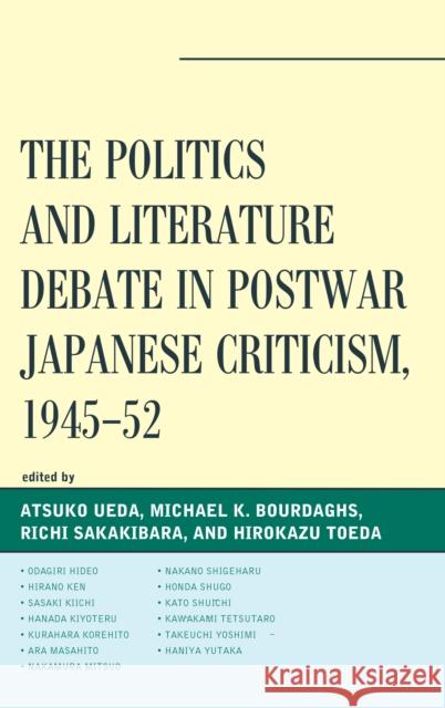 The Politics and Literature Debate in Postwar Japanese Criticism, 1945-52 Atsuko Ueda Michael K. Bourdaghs Richi Sakakibara 9780739180754 Lexington Books