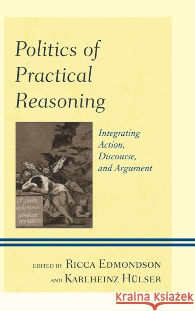 Politics of Practical Reasoning: Integrating Action, Discourse, and Argument Edmondson, Ricca 9780739181058