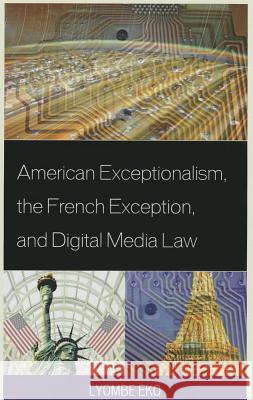 American Exceptionalism, the French Exception, and Digital Media Law Lyombe Eko 9780739181126 Lexington Books