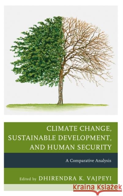 Climate Change, Sustainable Development, and Human Security: A Comparative Analysis Vajpeyi, Dhirendra K. 9780739181461