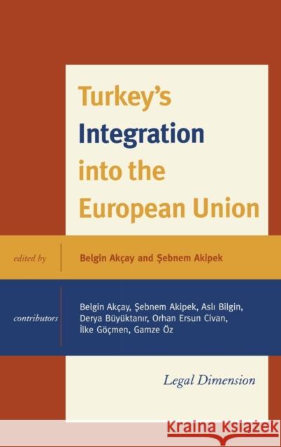 Turkey's Integration into the European Union: Legal Dimension Akçay, Belgin 9780739181744 0
