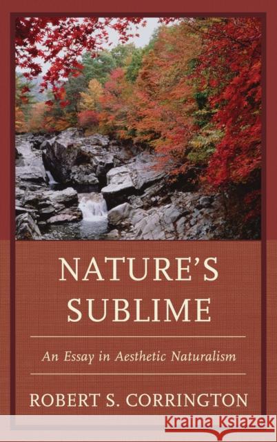 Nature's Sublime: An Essay in Aesthetic Naturalism Corrington, Robert S. 9780739182130 0