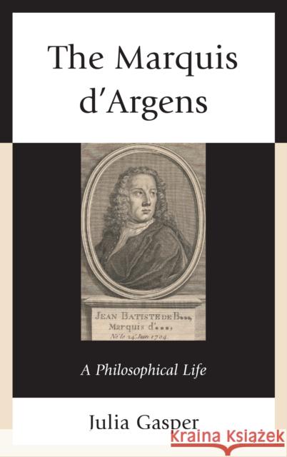 The Marquis d'Argens: A Philosophical Life Gasper, Julia 9780739182338 Lexington Books