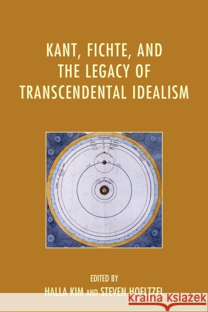 Kant, Fichte, and the Legacy of Transcendental Idealism Halla Kim Steven Hoeltzel Daniel Breazeale 9780739182352