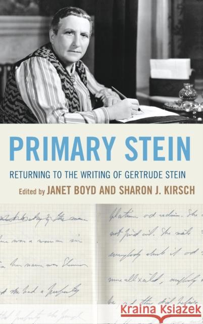 Primary Stein: Returning to the Writing of Gertrude Stein Janet Boyd Sharon Kirsch Adam Frank 9780739183199