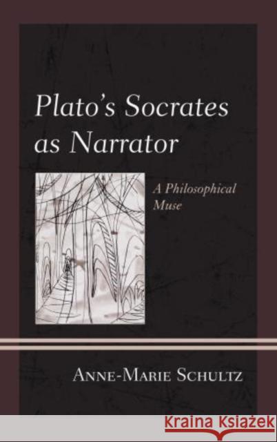 Plato's Socrates as Narrator: A Philosophical Muse Schultz, Anne-Marie 9780739183304 Lexington Books