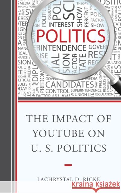 The Impact of Youtube on U.S. Politics Lachrystal D. Ricke 9780739183496 Lexington Books