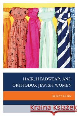 Hair, Headwear, and Orthodox Jewish Women: Kallah's Choice Amy K. Milligan 9780739183656 Lexington Books