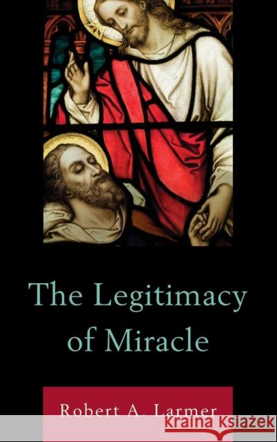 The Legitimacy of Miracle Robert A. Larmer 9780739184219