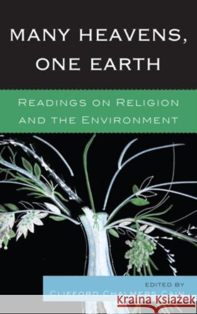 Many Heavens, One Earth: Readings on Religion and the Environment Cain, Clifford Chalmers 9780739184387 0