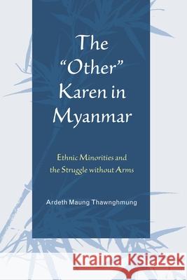 The Other Karen in Myanmar: Ethnic Minorities and the Struggle Without Arms Thawnghmung, Ardeth Maung 9780739184523
