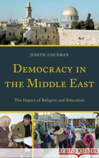 Democracy in the Middle East: The Impact of Religion and Education Cochran, Judith 9780739184554