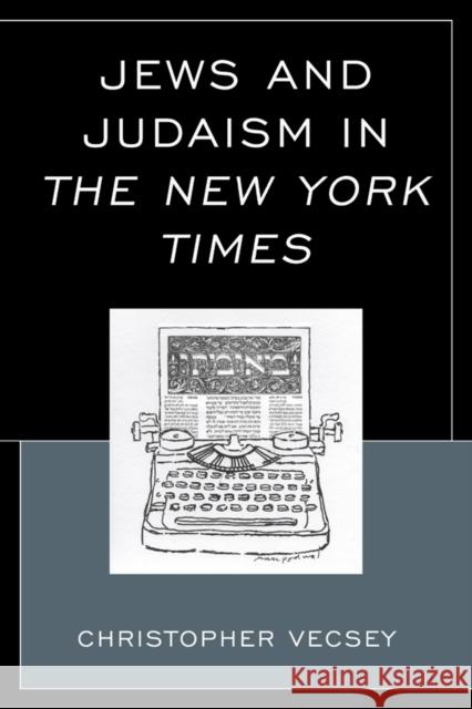 Jews and Judaism in The New York Times Vecsey, Christopher 9780739184912 Lexington Books