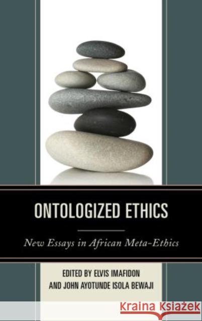 Ontologized Ethics: New Essays in African Meta-Ethics Imafidon, Elvis 9780739185032 Lexington Books