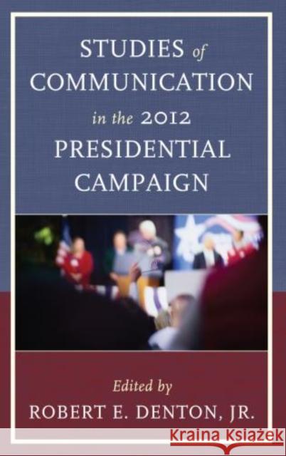 Studies of Communication in the 2012 Presidential Campaign Robert E., Jr. Denton Judith S. Trent Henry C. Kenski 9780739185179 Lexington Books