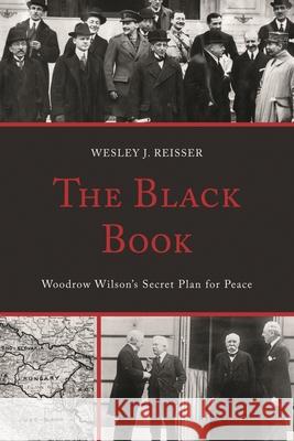 The Black Book: Woodrow Wilson's Secret Plan for Peace Reisser, Wesley J. 9780739185391 0