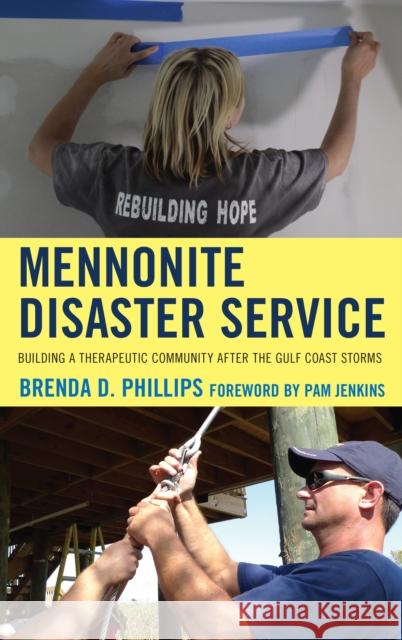 Mennonite Disaster Service: Building a Therapeutic Community after the Gulf Coast Storms Phillips, Brenda 9780739185452