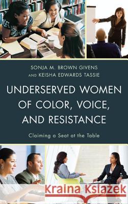 Underserved Women of Color, Voice, and Resistance: Claiming a Seat at the Table Sonja M. Givens Keisha Edwards Tassie Olga I. Davis 9780739185582 Lexington Books