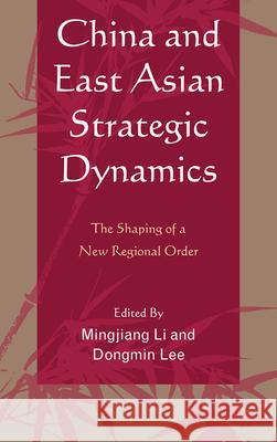 China and East Asian Strategic Dynamics: The Shaping of a New Regional Order Li, Mingjiang 9780739185964