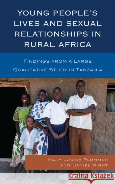 Young People's Lives and Sexual Relationships in Rural Africa: Findings from a Large Qualitative Study in Tanzania Plummer, Mary Louisa 9780739186299 0