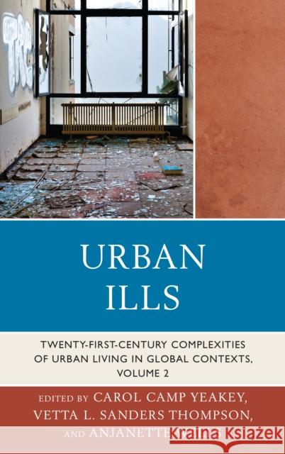 Urban Ills: Twenty-first-Century Complexities of Urban Living in Global Contexts, Volume 2 Yeakey, Carol Camp 9780739186374 Lexington Books