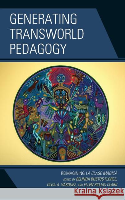 Generating Transworld Pedagogy: Reimagining La Clase Mágica Flores, Belinda Bustos 9780739186831