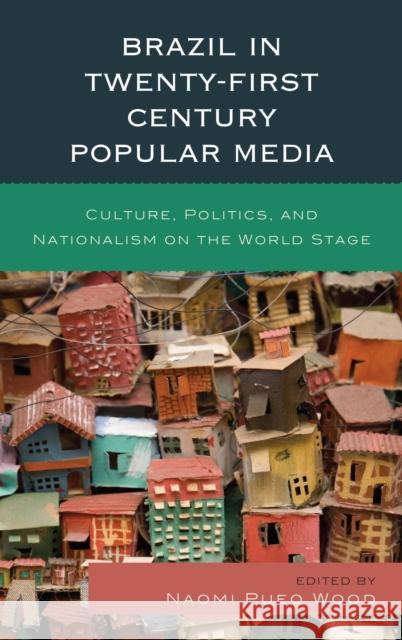 Brazil in Twenty-First Century Popular Media: Culture, Politics, and Nationalism on the World Stage Wood, Naomi Pueo 9780739186916 Lexington Books