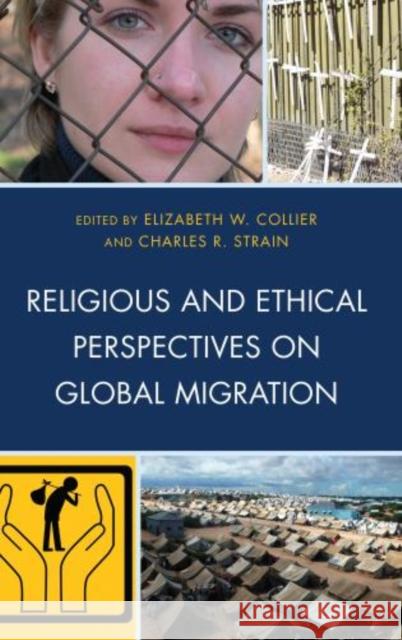 Religious and Ethical Perspectives on Global Migration Elizabeth W. Collier Charles R. Strain Gemma Tulud Cruz 9780739187142 Lexington Books