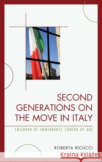Second Generations on the Move in Italy: Children of Immigrants Coming of Age Roberta Ricucci 9780739187463 Lexington Books