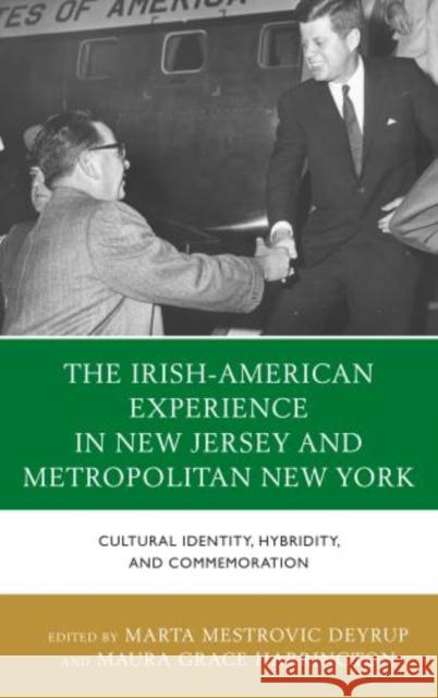 The Irish-American Experience in New Jersey and Metropolitan New York: Cultural Identity, Hybridity, and Commemoration Deyrup, Marta 9780739187814 Lexington Books